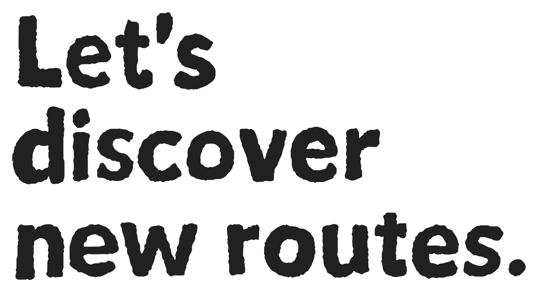 Let's discover new routes.